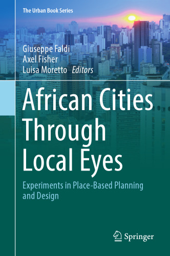 African Cities Through Local Eyes: Experiments in Place-Based Planning and Design (The Urban Book Series)