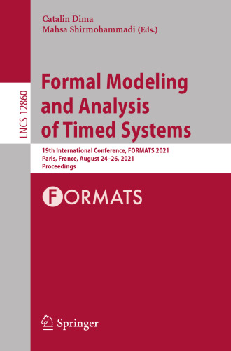 Formal Modeling and Analysis of Timed Systems: 19th International Conference, FORMATS 2021, Paris, France, August 24–26, 2021, Proceedings (Theoretical Computer Science and General Issues)