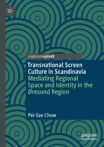 Transnational Screen Culture in Scandinavia: Mediating Regional Space and Identity in the Øresund Region (Palgrave European Film and Media Studies)