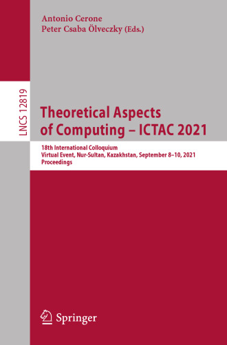 Theoretical Aspects of Computing – ICTAC 2021: 18th International Colloquium, Virtual Event, Nur-Sultan, Kazakhstan, September 8–10, 2021, Proceedings (Lecture Notes in Computer Science, 12819)