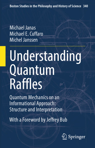 Understanding Quantum Raffles: Quantum Mechanics on an Informational Approach: Structure and Interpretation (Boston Studies in the Philosophy and History of Science Book 340)