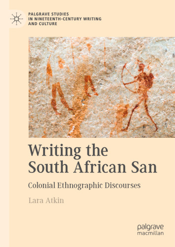 Writing the South African San: Colonial Ethnographic Discourses (Palgrave Studies in Nineteenth-Century Writing and Culture)