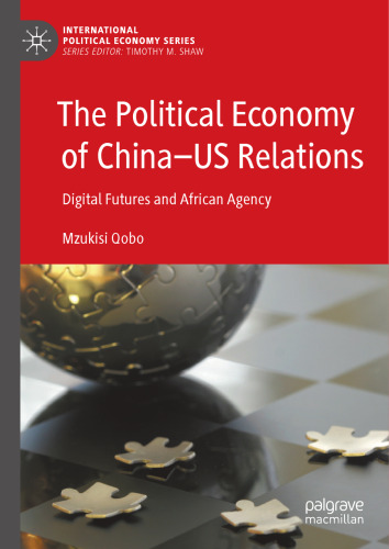 The Political Economy of China―US Relations: Digital Futures and African Agency (International Political Economy Series)