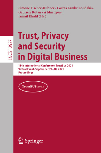 Trust, Privacy and Security in Digital Business: 18th International Conference, TrustBus 2021, Virtual Event, September 27–30, 2021, Proceedings (Security and Cryptology)