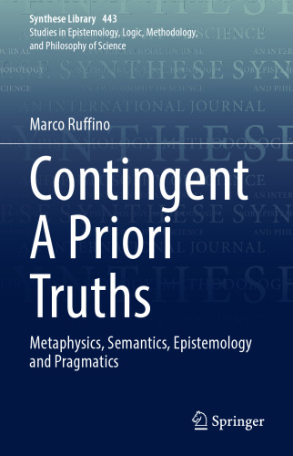 Contingent A Priori Truths: Metaphysics, Semantics, Epistemology and Pragmatics (Synthese Library, 443)