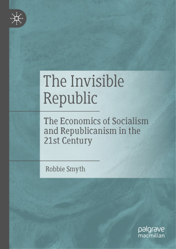 The Invisible Republic: The Economics of Socialism and Republicanism in the 21st Century