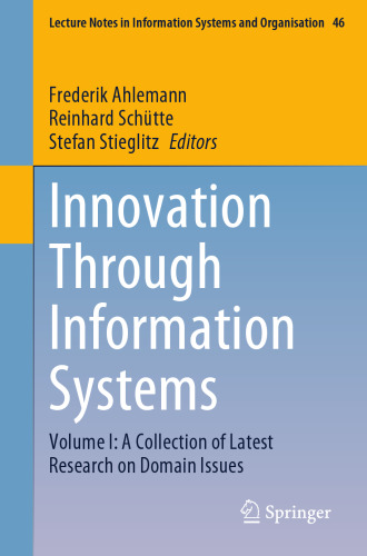 Innovation Through Information Systems: Volume I: A Collection of Latest Research on Domain Issues (Lecture Notes in Information Systems and Organisation, 46)