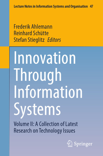 Innovation Through Information Systems: Volume II: A Collection of Latest Research on Technology Issues (Lecture Notes in Information Systems and Organisation, 47)