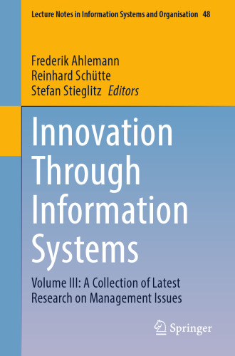 Innovation Through Information Systems: Volume III: A Collection of Latest Research on Management Issues (Lecture Notes in Information Systems and Organisation, 48)