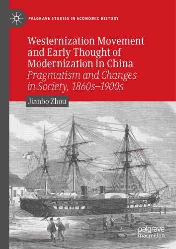 Westernization Movement and Early Thought of Modernization in China: Pragmatism and Changes in Society, 1860s–1900s (Palgrave Studies in Economic History)