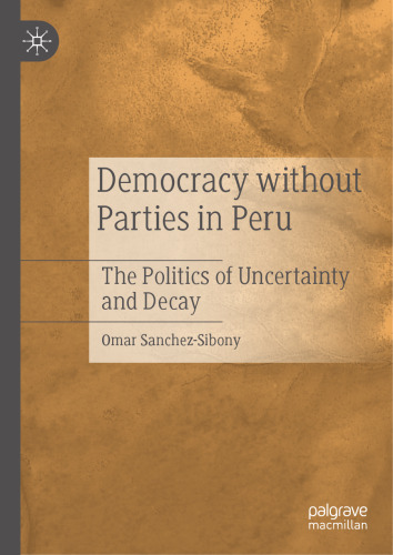 Democracy without Parties in Peru: The Politics of Uncertainty and Decay