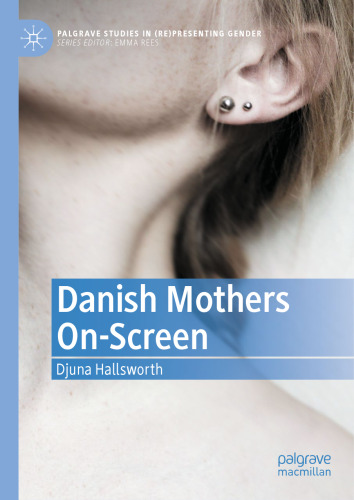 Danish Mothers On-Screen (Palgrave Studies in (Re)Presenting Gender)