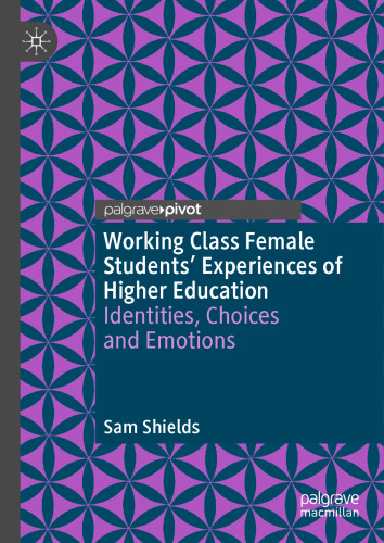 Working Class Female Students' Experiences of Higher Education: Identities, Choices and Emotions (Palgrave Studies in Gender and Education)