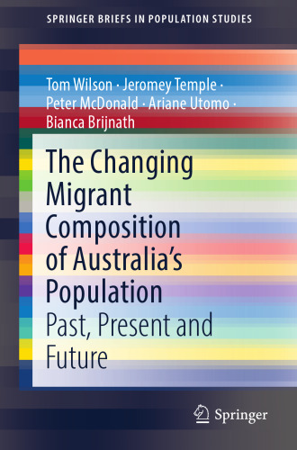 The Changing Migrant Composition of Australia’s Population: Past, Present and Future (SpringerBriefs in Population Studies)