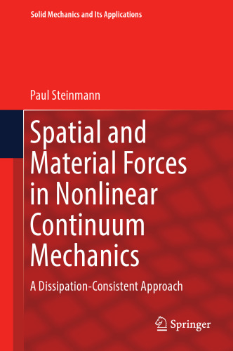 Spatial and Material Forces in Nonlinear Continuum Mechanics: A Dissipation-Consistent Approach (Solid Mechanics and Its Applications, 272)