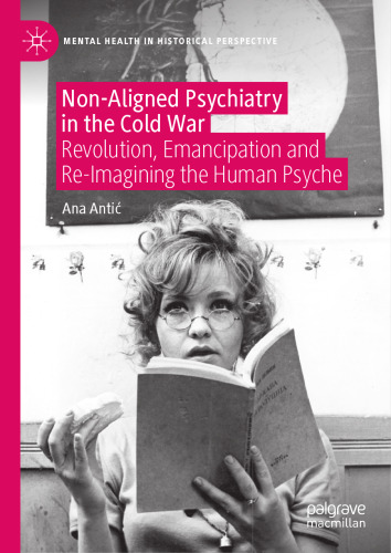 Non-Aligned Psychiatry in the Cold War: Revolution, Emancipation and Re-Imagining the Human Psyche (Mental Health in Historical Perspective)