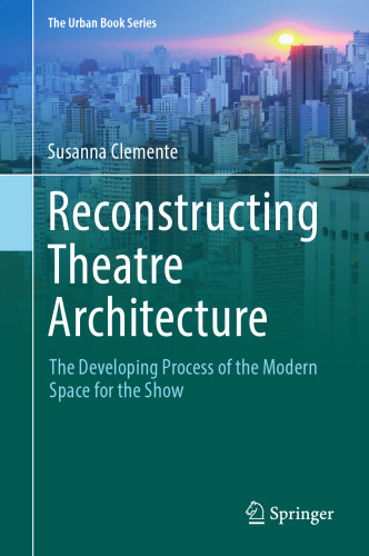 Reconstructing Theatre Architecture: The Developing Process of the Modern Space for the Show (The Urban Book Series)