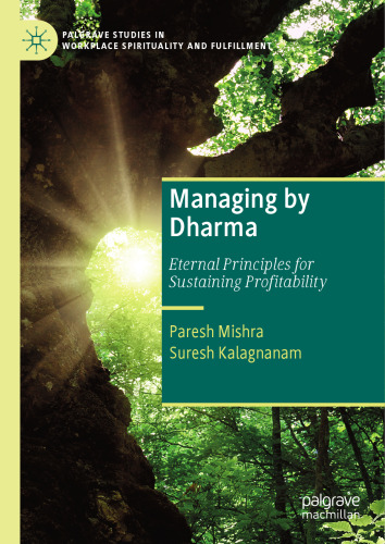 Managing by Dharma: Eternal Principles for Sustaining Profitability (Palgrave Studies in Workplace Spirituality and Fulfillment)