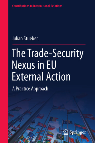 The Trade-Security Nexus in EU External Action: A Practice Approach (Contributions to International Relations)