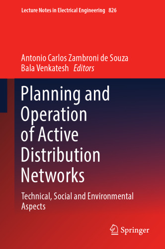 Planning and Operation of Active Distribution Networks: Technical, Social and Environmental Aspects (Lecture Notes in Electrical Engineering, 826)