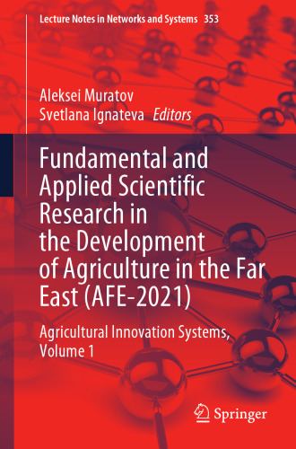 Fundamental and Applied Scientific Research in the Development of Agriculture in the Far East (AFE-2021): Agricultural Innovation Systems, Volume 1 (Lecture Notes in Networks and Systems, 353)