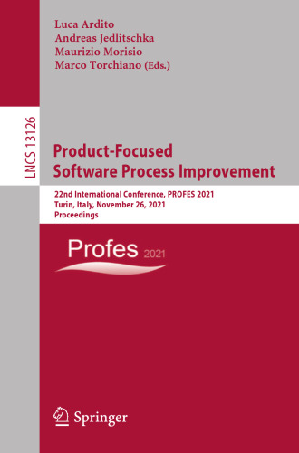 Product-Focused Software Process Improvement: 22nd International Conference, PROFES 2021, Turin, Italy, November 26, 2021, Proceedings (Programming and Software Engineering)