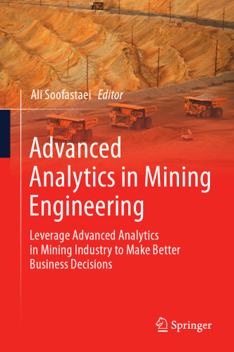 Advanced Analytics in Mining Engineering: Leverage Advanced Analytics in Mining Industry to Make Better Business Decisions