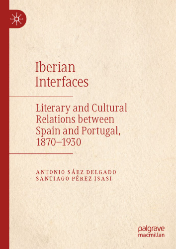 Iberian Interfaces: Literary and Cultural Relations between Spain and Portugal, 1870-1930