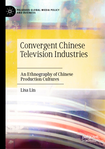 Convergent Chinese Television Industries: An Ethnography of Chinese Production Cultures (Palgrave Global Media Policy and Business)