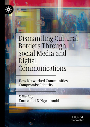Dismantling Cultural Borders Through Social Media and Digital Communications: How Networked Communities Compromise Identity