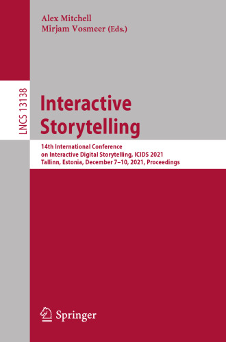 Interactive Storytelling: 14th International Conference on Interactive Digital Storytelling, ICIDS 2021, Tallinn, Estonia, December 7–10, 2021, Proceedings (Lecture Notes in Computer Science)