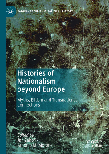 Histories of Nationalism beyond Europe: Myths, Elitism and Transnational Connections (Palgrave Studies in Political History)