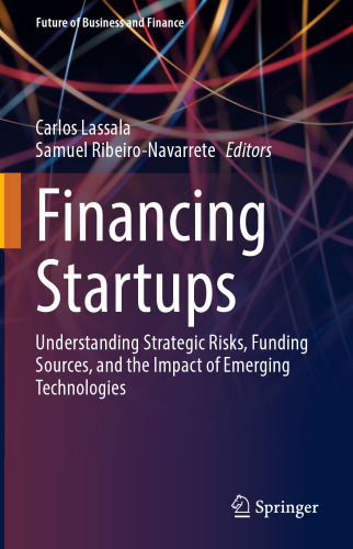 Financing Startups: Understanding Strategic Risks, Funding Sources, and the Impact of Emerging Technologies (Future of Business and Finance)