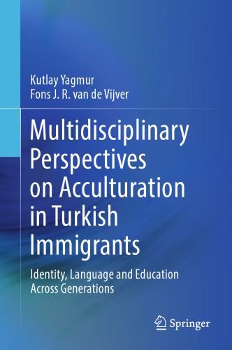 Multidisciplinary Perspectives on Acculturation in Turkish Immigrants: Identity, Language and Education Across Generations