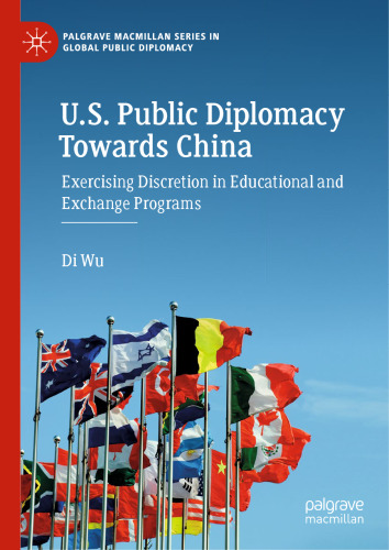 U.S. Public Diplomacy Towards China: Exercising Discretion in Educational and Exchange Programs (Palgrave Macmillan Series in Global Public Diplomacy)