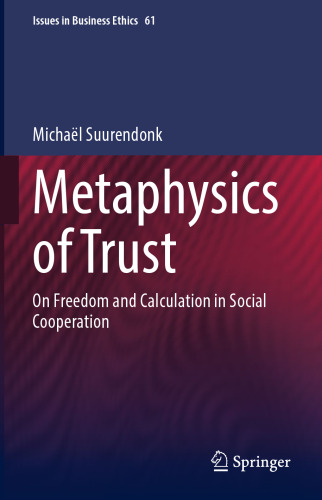 Metaphysics of Trust: On Freedom and Calculation in Social Cooperation (Issues in Business Ethics, 61)