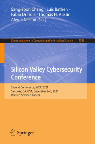 Silicon Valley Cybersecurity Conference: Second Conference, SVCC 2021, San Jose, CA, USA, December 2–3, 2021, Revised Selected Papers (Communications in Computer and Information Science)