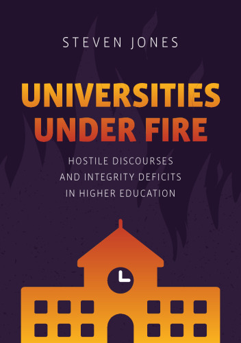 Universities Under Fire: Hostile Discourses and Integrity Deficits in Higher Education (Palgrave Critical University Studies)
