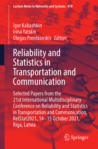 Reliability and Statistics in Transportation and Communication: Selected Papers from the 21st International Multidisciplinary Conference on ... (Lecture Notes in Networks and Systems, 410)