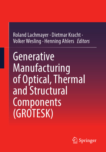 Generative Manufacturing of Optical, Thermal and Structural Components (GROTESK)