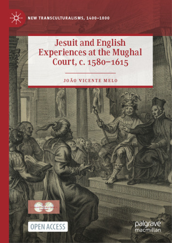 Jesuit and English Experiences at the Mughal Court, c. 1580–1615 (New Transculturalisms, 1400–1800)