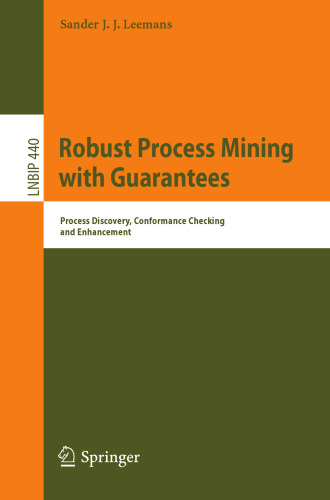 Robust Process Mining with Guarantees: Process Discovery, Conformance Checking and Enhancement (Lecture Notes in Business Information Processing)
