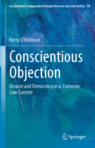Conscientious Objection: Dissent and Democracy in a Common Law Context (Ius Gentium: Comparative Perspectives on Law and Justice, 98)