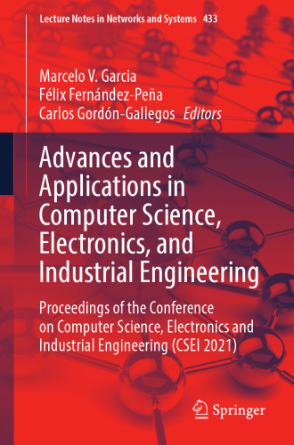 Advances and Applications in Computer Science, Electronics, and Industrial Engineering: Proceedings of the Conference on Computer Science, Electronics and Industrial Engineering (CSEI 2021)