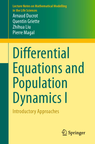 Differential Equations and Population Dynamics I: Introductory Approaches (Lecture Notes on Mathematical Modelling in the Life Sciences)