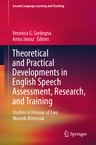 Theoretical and Practical Developments in English Speech Assessment, Research, and Training: Studies in Honour of Ewa Waniek-Klimczak (Second Language Learning and Teaching)