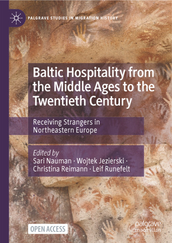 Baltic Hospitality from the Middle Ages to the Twentieth Century: Receiving Strangers in Northeastern Europe (Palgrave Studies in Migration History)