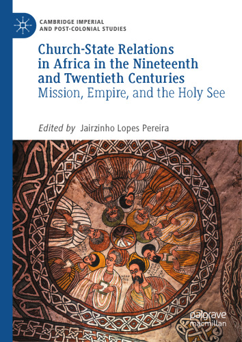 Church-State Relations in Africa in the Nineteenth and Twentieth Centuries: Mission, Empire, and the Holy See (Cambridge Imperial and Post-Colonial Studies)
