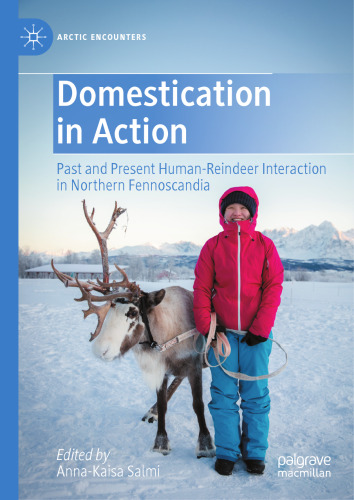 Domestication in Action: Past and Present Human-Reindeer Interaction in Northern Fennoscandia (Arctic Encounters)