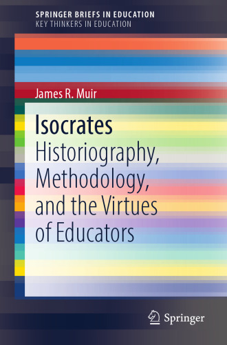 Isocrates: Historiography, Methodology, and the Virtues of Educators (SpringerBriefs on Key Thinkers in Education)